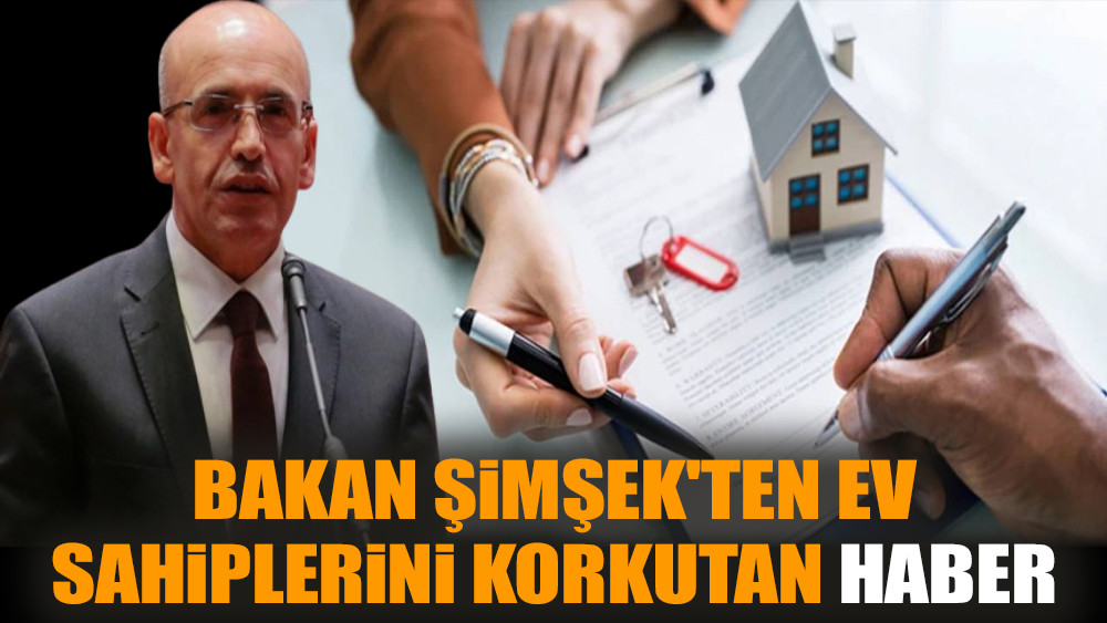 Bakan Şimşek'ten ev sahiplerini korkutan haber!