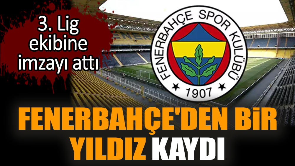 Fenerbahçe'den bir yıldız kaydı