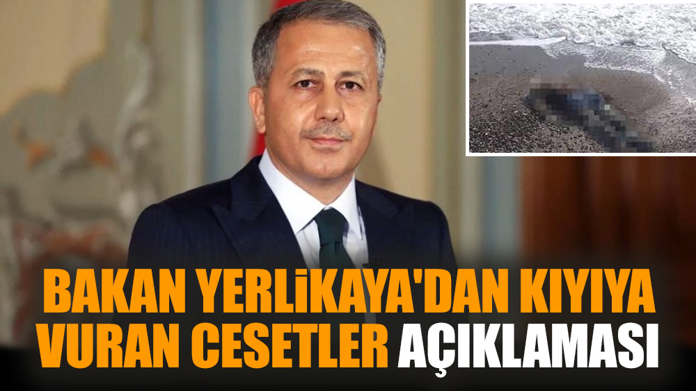 Bakan Yerlikaya'dan kıyıya vuran cesetler açıklaması