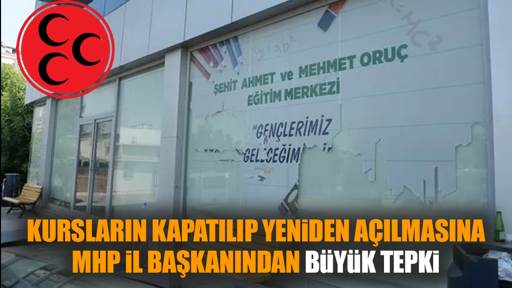 Kursların kapatılmasına MHP il başkanından büyük tepki