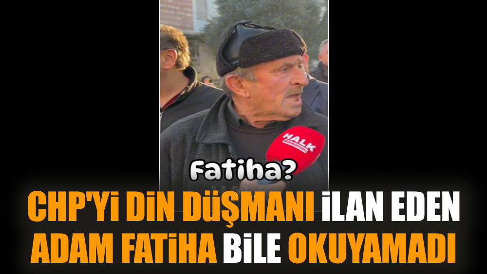 CHP'yi din düşmanı ilan eden adam Fatiha bile okuyamadı