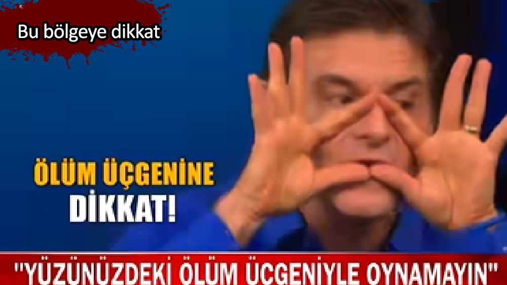 Yüzümüzdeki ölüm üçgenine dikkat!