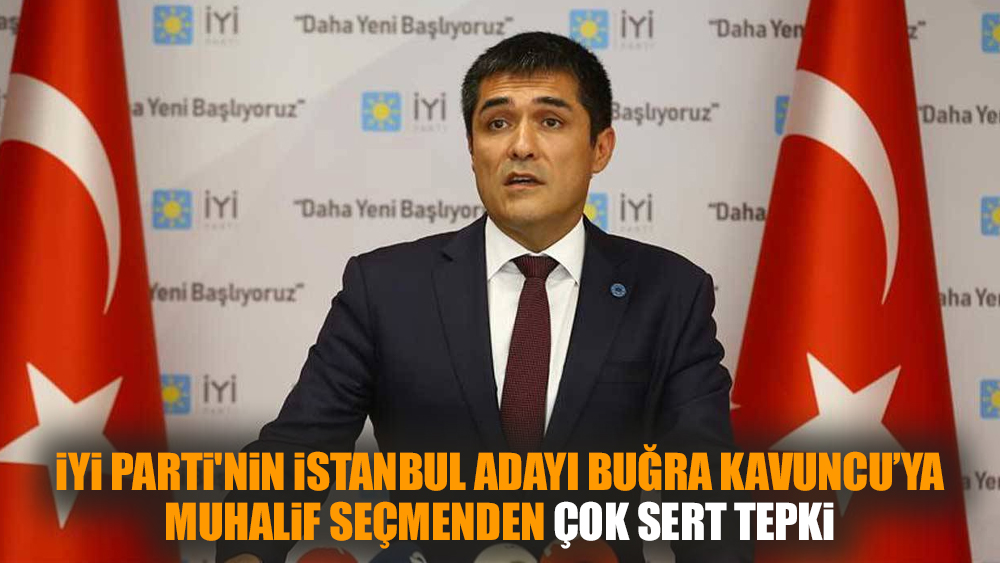 İYİ Parti'nin İstanbul adayı Buğra Kavuncu’ya muhalif seçmenden çok sert tepki