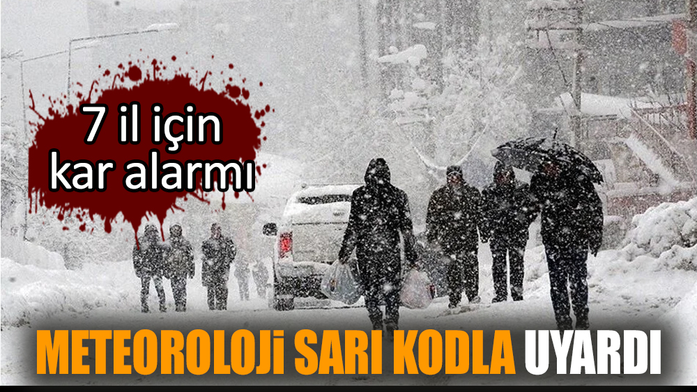Meteoroloji sarı kodla uyardı: 7 il için kar alarmı
