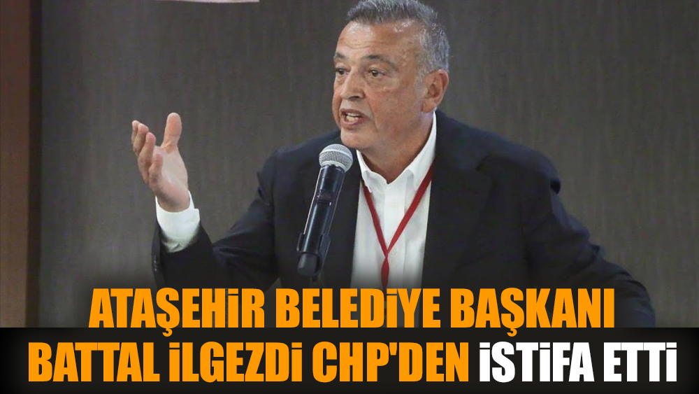 Ataşehir Belediye Başkanı Battal İlgezdi CHP'den istifa etti