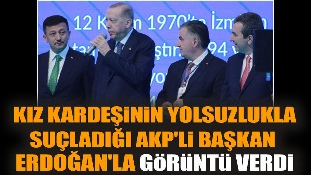 Kız kardeşinin yolsuzlukla suçladığı AKP'li başkan Erdoğan'la görüntü verdi