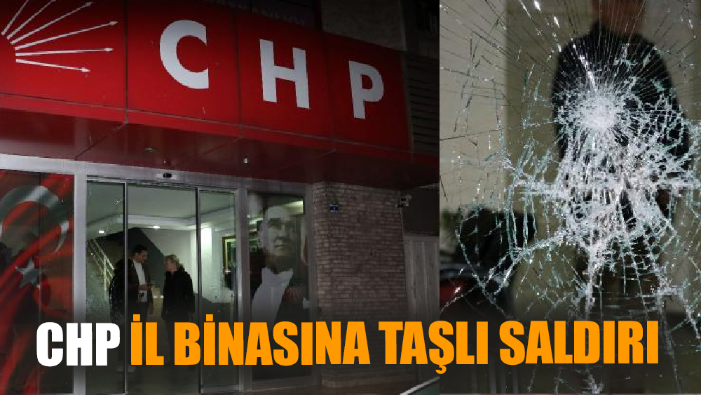 CHP il binasına taşlı saldırı