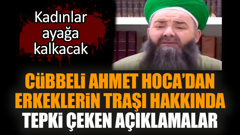 Cübbeli Ahmet Hoca’dan erkeklerin traşı hakkında tepki çeken açıklamalar