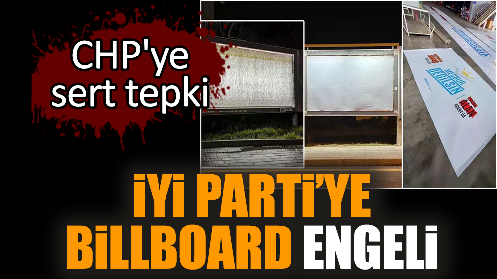 İYİ Parti’ye billboard engeli! CHP'ye sert tepki