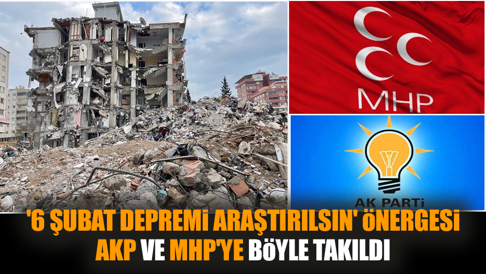 '6 Şubat depremi araştırılsın' önergesi AKP ve MHP'ye böyle takıldı