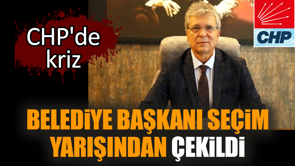 Belediye Başkanı seçim yarışından çekildi. CHP'de kriz