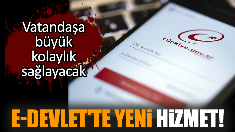 E-Devlet'te yeni hizmet! Vatandaşa büyük kolaylık sağlayacak