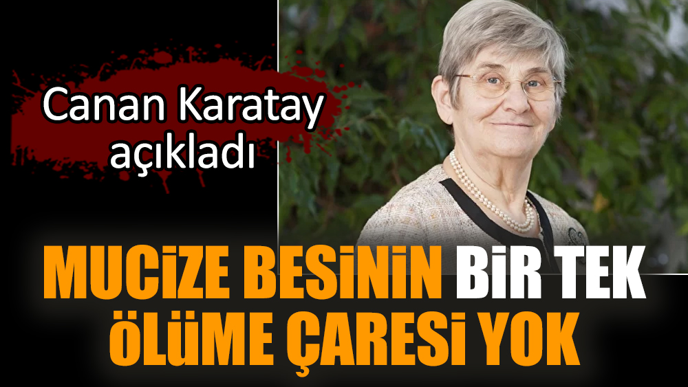 Mucize besinin bir tek ölüme çaresi yok. Canan Karatay açıkladı