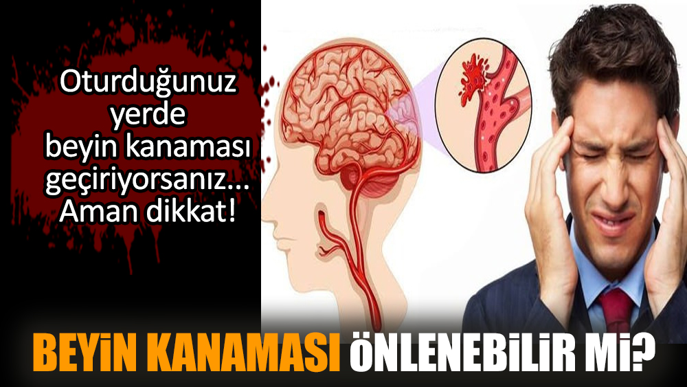 Beyin kanaması önlenebilir mi? Oturduğunuz yerde beyin kanaması geçiriyorsanız... Aman dikkat!