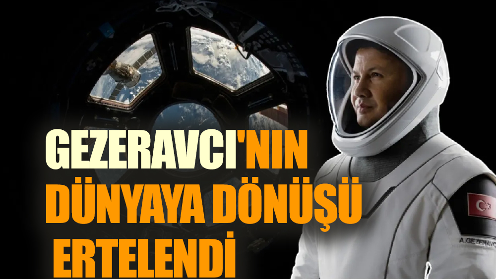 Gezeravcı'nın dünyaya dönüşü ertelendi