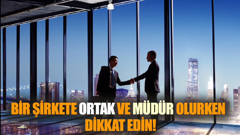 Bir şirkete ortak ve müdür olurken dikkat edin!