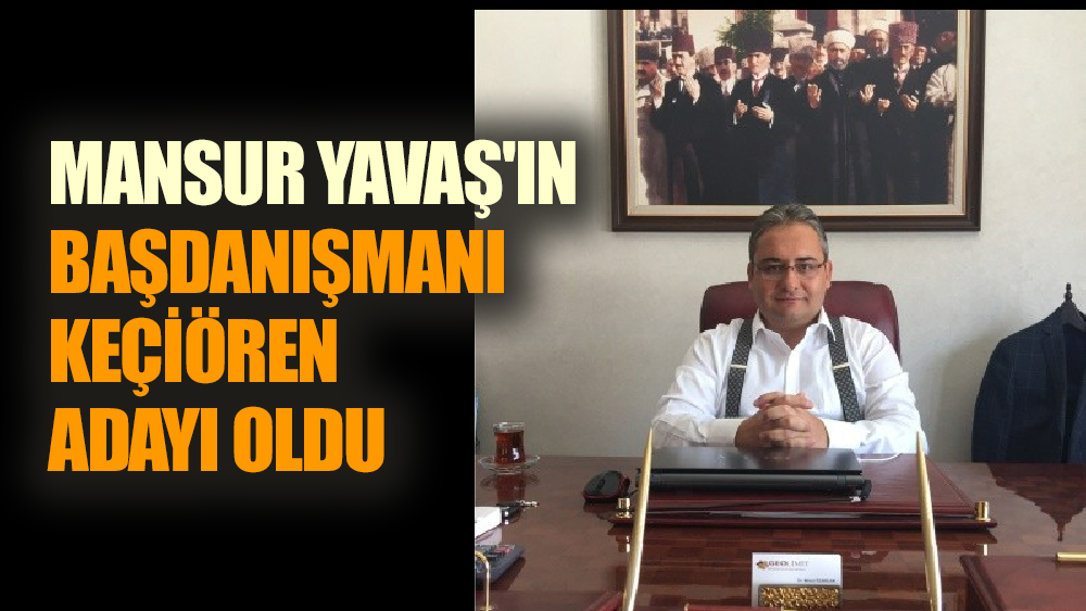 Mansur Yavaş'ın Başdanışmanı Keçiören Adayı Oldu