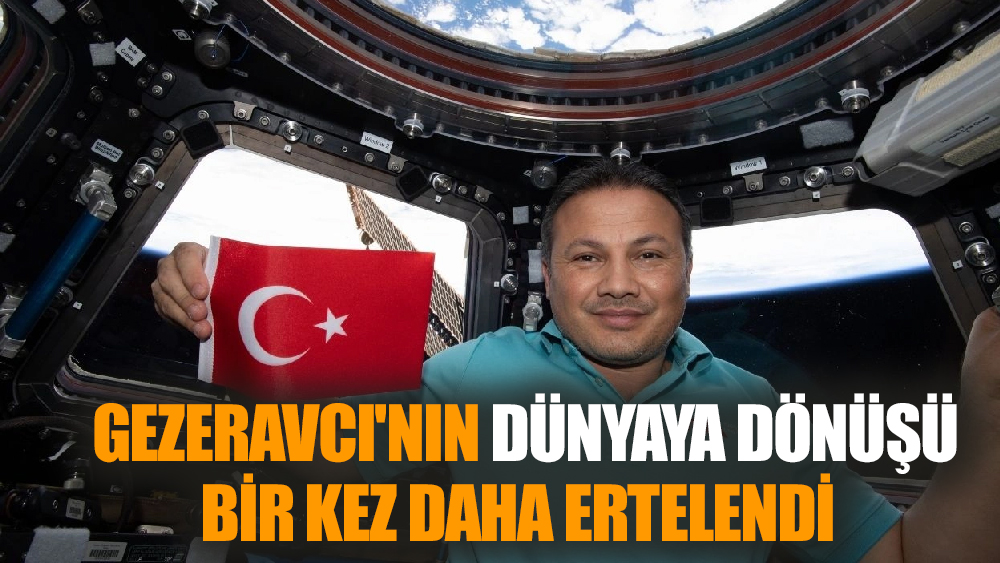 Gezeravcı'nın dünyaya dönüşü bir kez daha ertelendi
