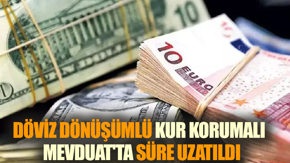 Kur Korumalı Mevduat'ta süre uzatıldı