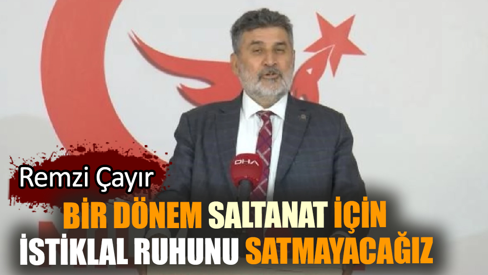 Bir dönem saltanat için istiklal ruhunu satmayacağız