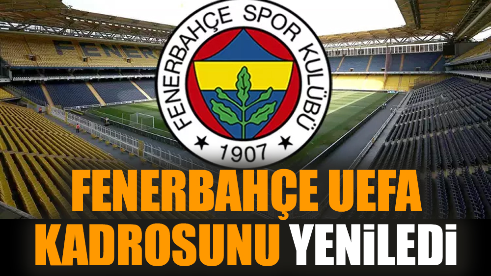 Fenerbahçe UEFA kadrosunu yeniledi