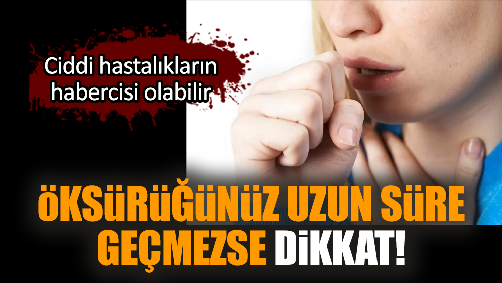 Öksürüğünüz uzun süre geçmezse dikkat!