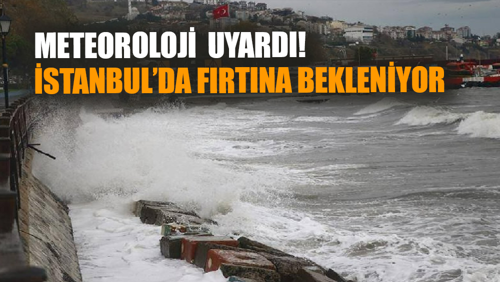 Meteoroloji  uyardı! İstanbul’da fırtına bekleniyor