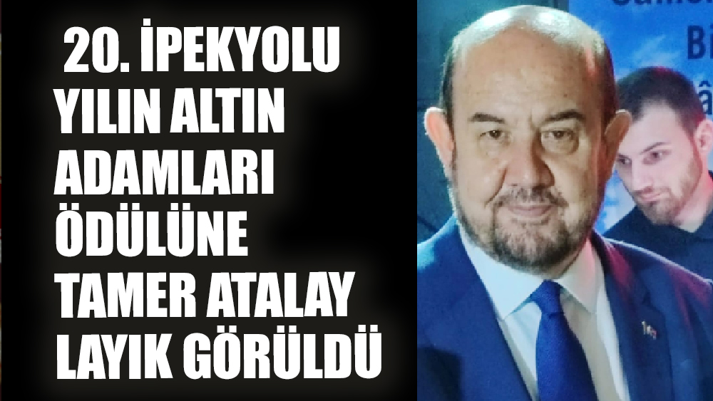 Yılın Altın Adamları Ödülüne Tamer Atalay layık görüldü