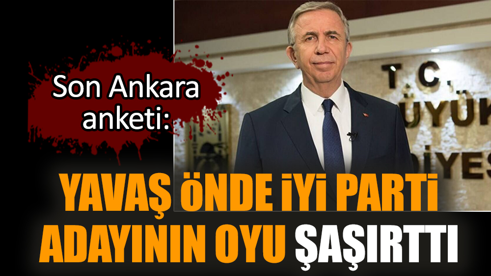 Yavaş önde İYİ Parti adayının oyu şaşırttı