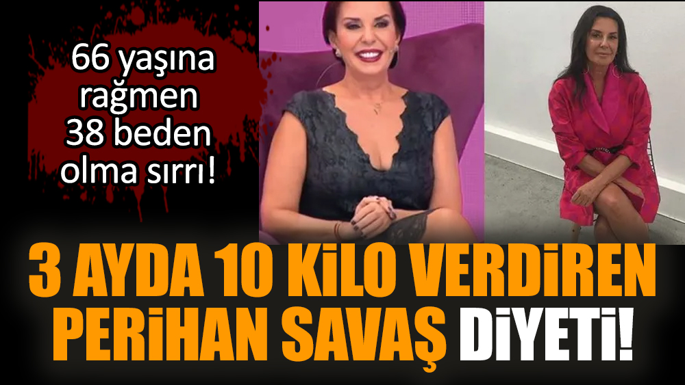 3 ayda 10 kilo verdiren Perihan Savaş diyeti!