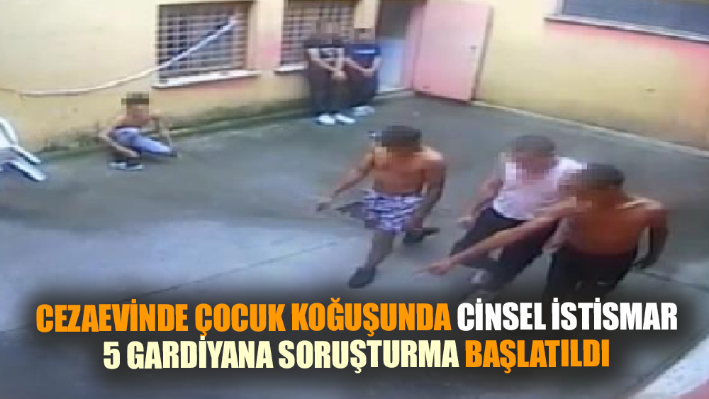 Cezaevinde çocuk koğuşunda cinsel istismar