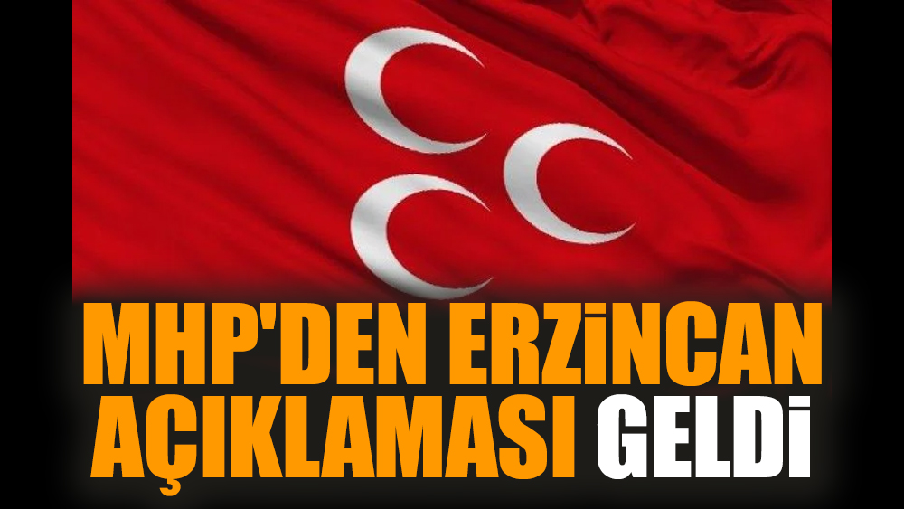 MHP'den Erzincan açıklaması geldi