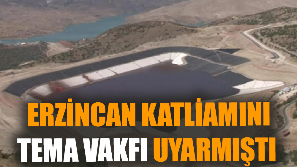 Erzincan Katliamını Tema Vakfı Uyarmıştı
