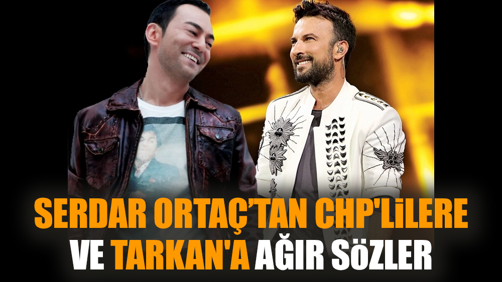 Serdar Ortaç'tan CHP'lilere ve Tarkan'a ağır sözler