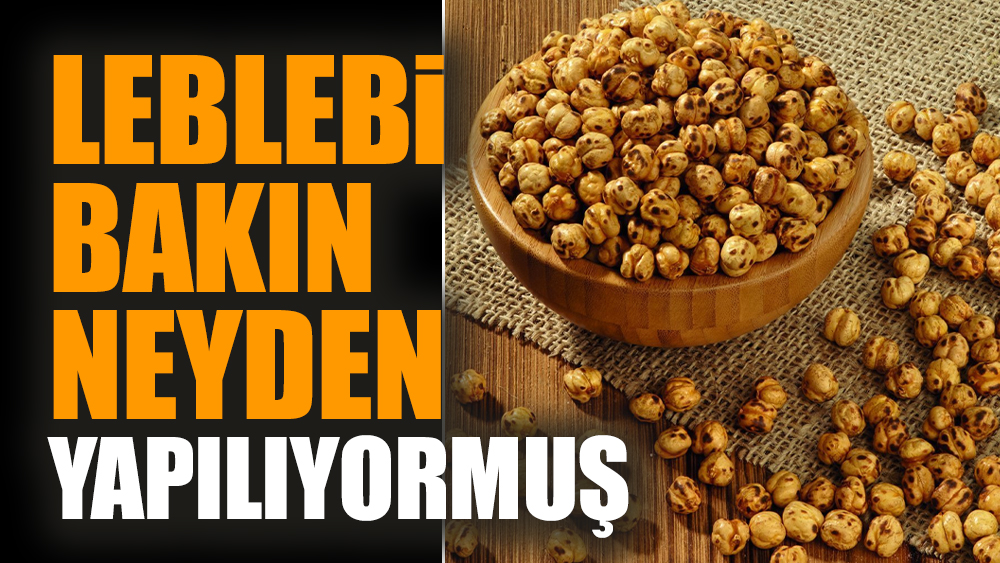 Leblebi bakın neyden yapılıyormuş