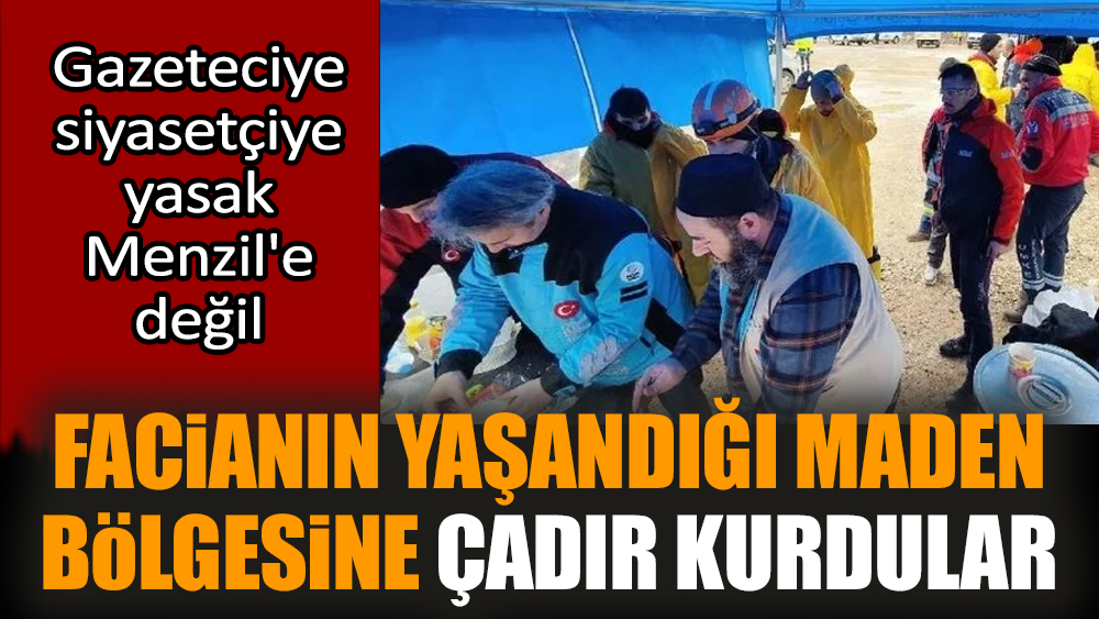 Facianın yaşandığı maden bölgesine çadır kurdular