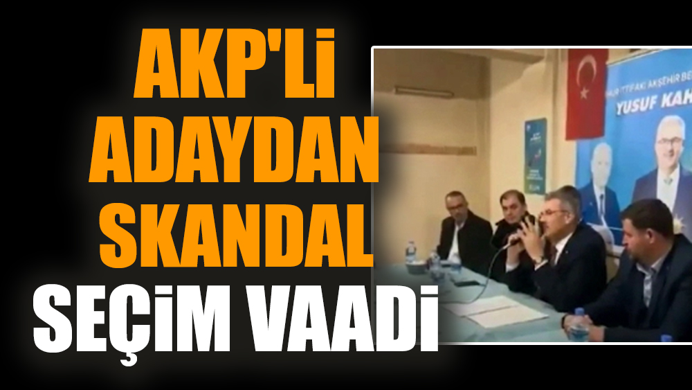 AKP'li adaydan skandal seçim vaadi