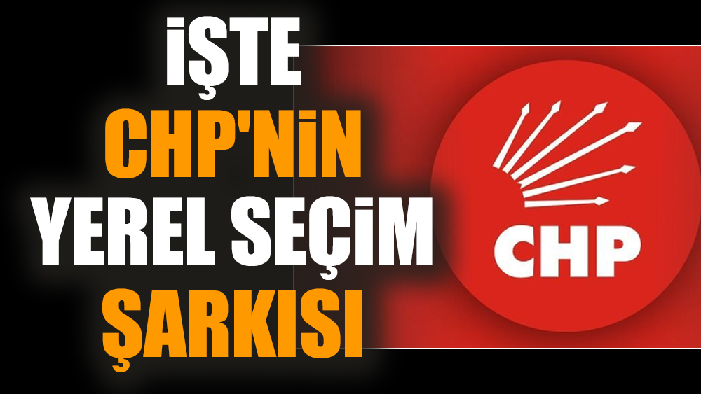 İşte CHP'nin yerel seçim şarkısı