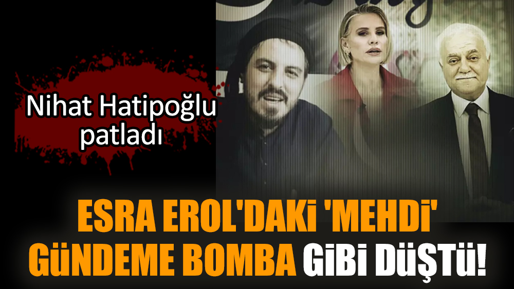 Esra Erol'daki 'mehdi' gündeme bomba gibi düştü!