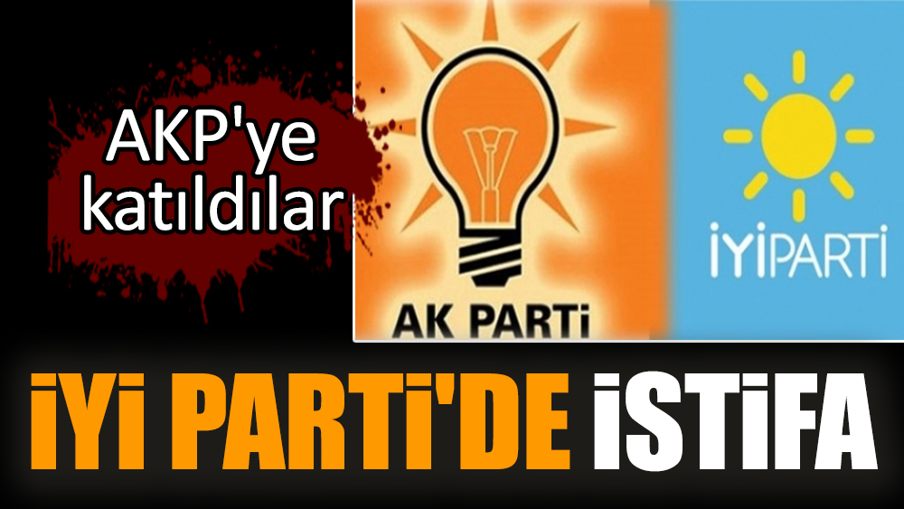 İYİ Parti'de istifa: AKP'ye katıldılar
