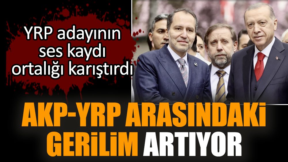 AKP-YRP arasındaki gerilim artıyor
