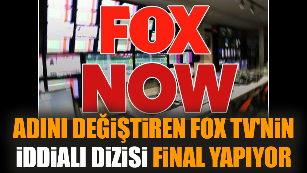 Adını değiştiren FOX TV'nin iddialı dizisi final yapıyor
