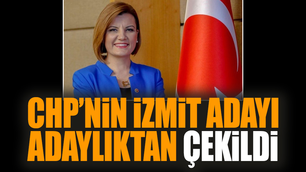 CHP’nin İzmit adayı adaylıktan çekildi