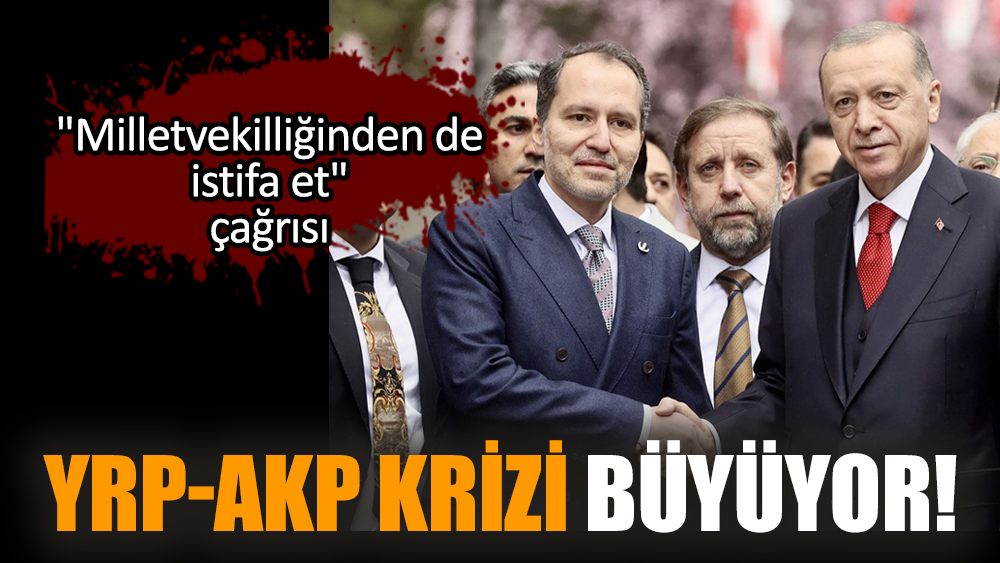 YRP-AKP krizi büyüyor! "Milletvekilliğinden de istifa et" çağrısı