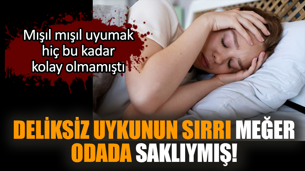 Deliksiz uykunun sırrı meğer odada saklıymış!