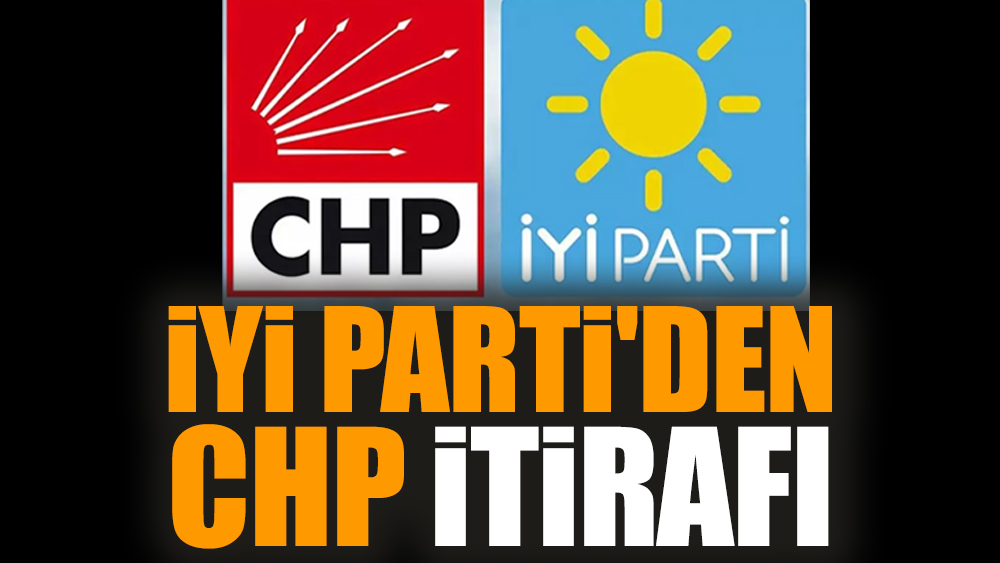 İYİ Parti'den CHP itirafı
