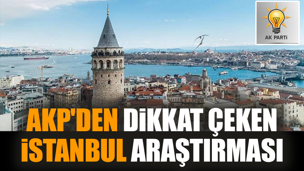 AKP'den dikkat çeken İstanbul araştırması