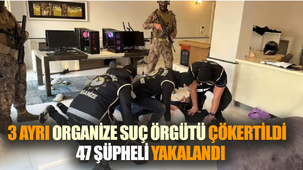 3 ayrı organize suç örgütü çökertildi!