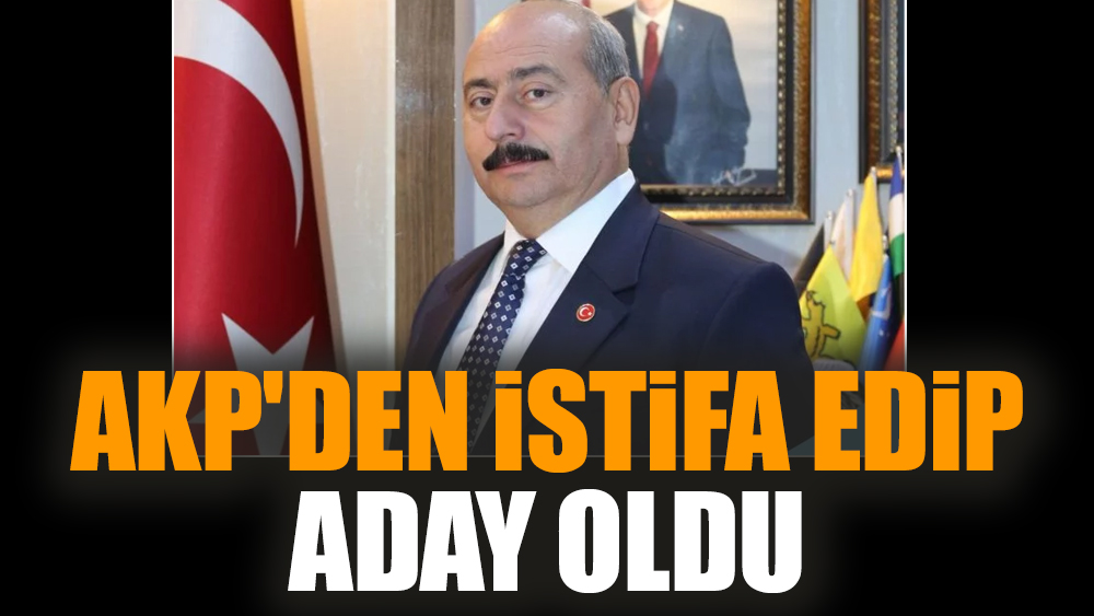 AKP'den istifa edip aday oldu