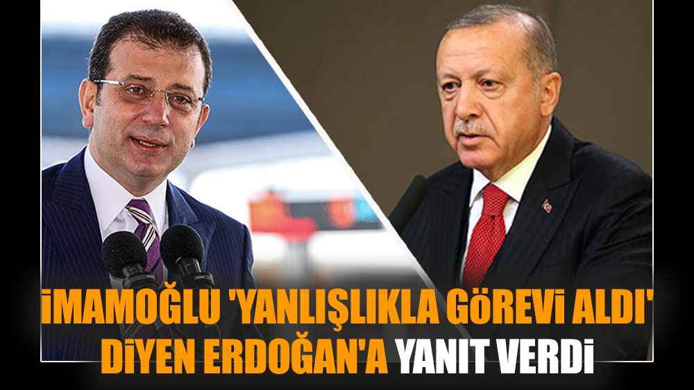 İmamoğlu 'Yanlışlıkla görevi aldı' diyen Erdoğan'a yanıt verdi